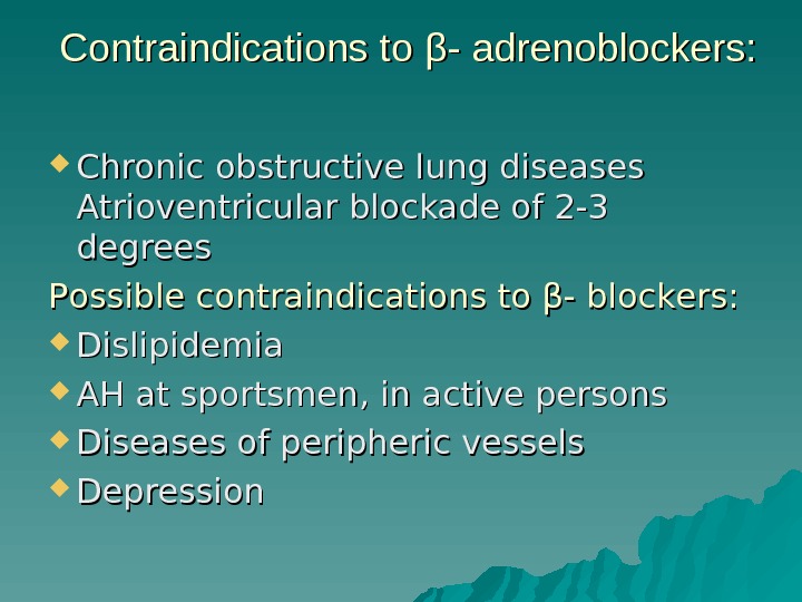 Contraindications to β- adrenoblockers:  Chronic obstructive lung diseases Atrioventricular blockade of 2 -3 degrees Possible