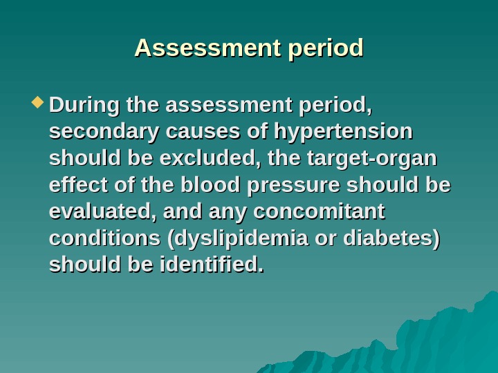 Assessment period During the assessment period,  secondary causes of hypertension should be excluded, the target-organ