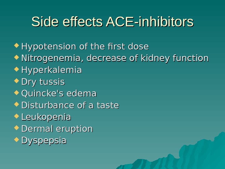 Side effects ACE-inhibitors Hypotension of the first dose Nitrogenemia, decrease of kidney function Hyperkalemia Dry tussis