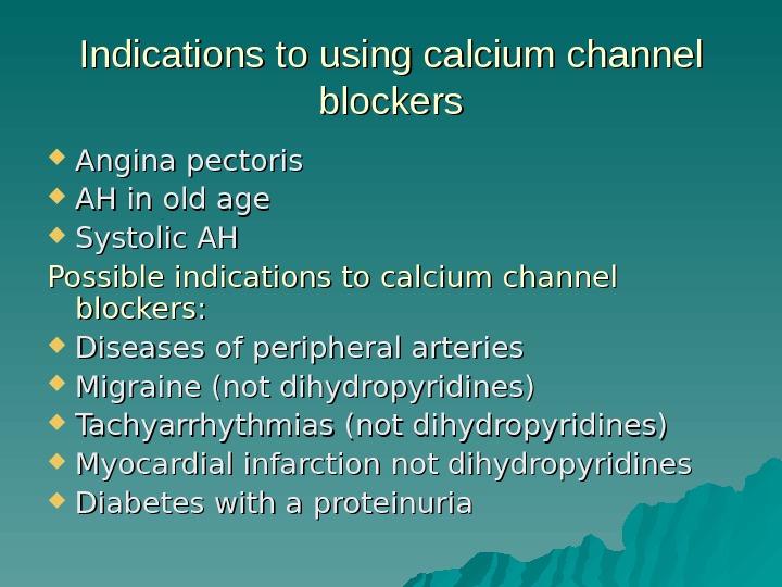 Indications to using calcium channel blockers Angina pectoris AH in old age Systolic AH Possible indications
