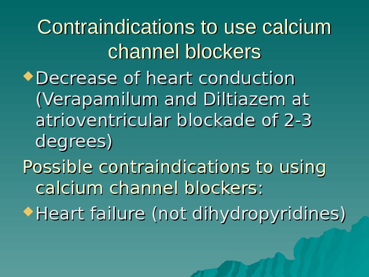 Contraindications to use calcium channel blockers Decrease of heart conduction (Verapamilum and Diltiazem at atrioventricular blockade