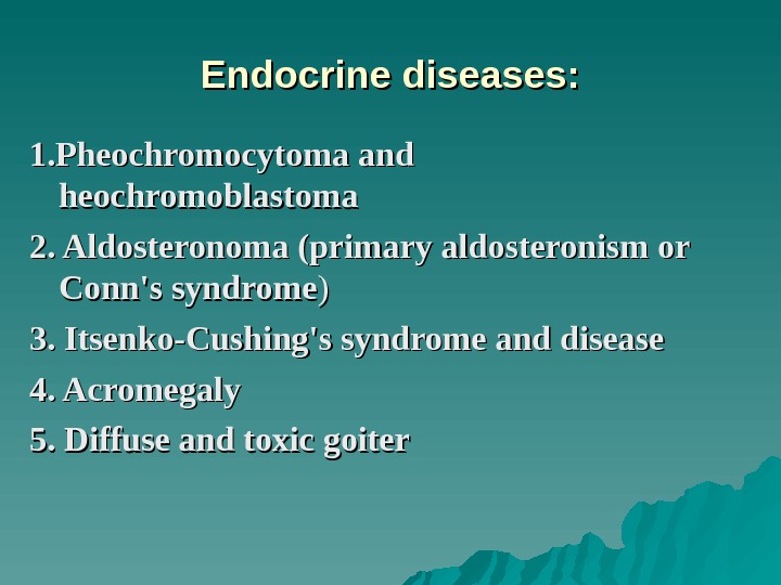 Endocrine diseases: 1. Pheochromocytoma and heochromoblastoma 2. Aldosteronoma (primary aldosteronism or Conn's syndrome )) 3. Itsenko-Cushing's