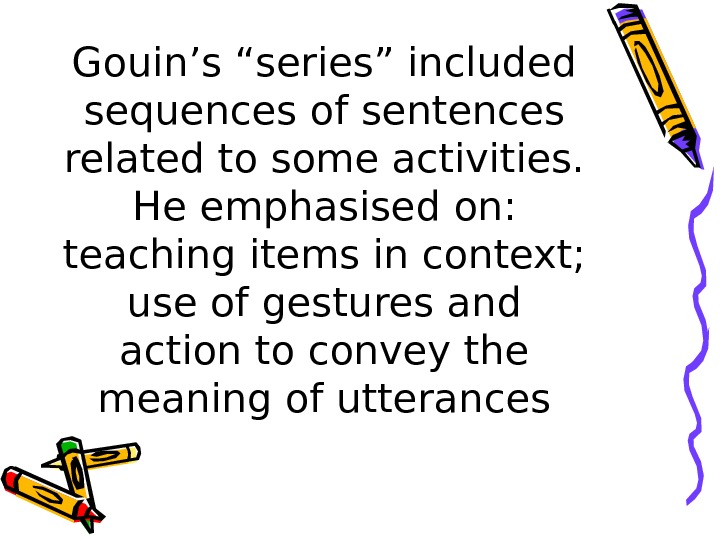 Gouin’s “series” included sequences of sentences related to some activities.  He emphasised on:  teaching