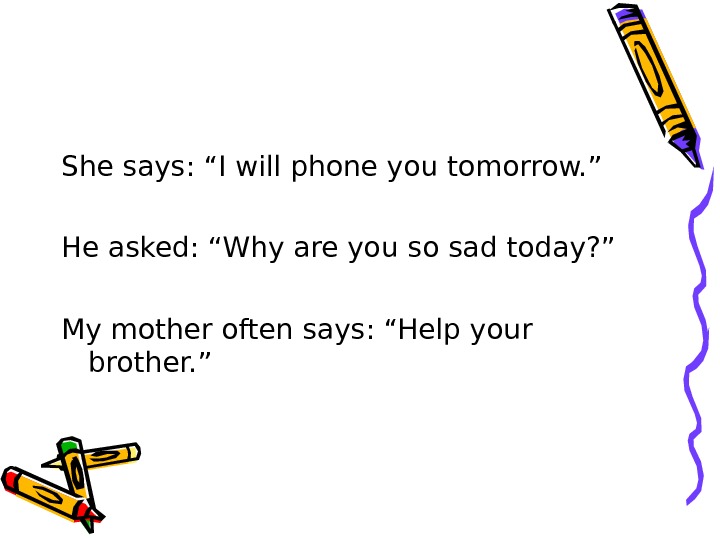 She says: “I will phone you tomorrow. ” He asked: “Why are you so sad today?