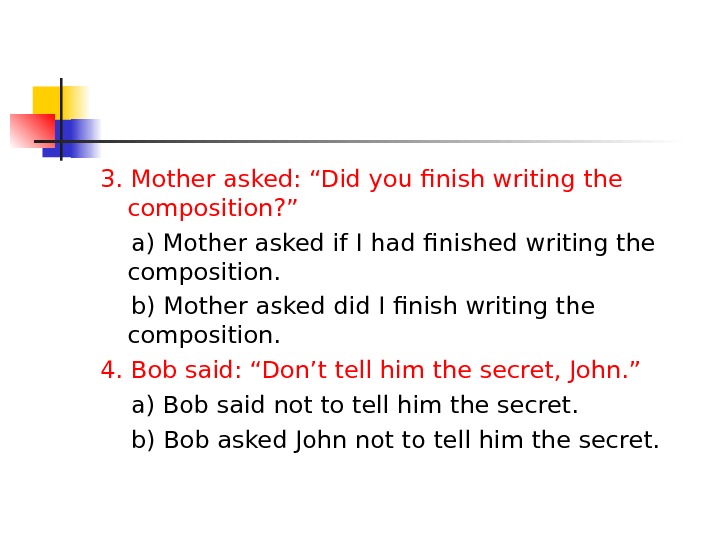 3. Mother asked: “Did you finish writing the composition? ” a) Mother asked if I had
