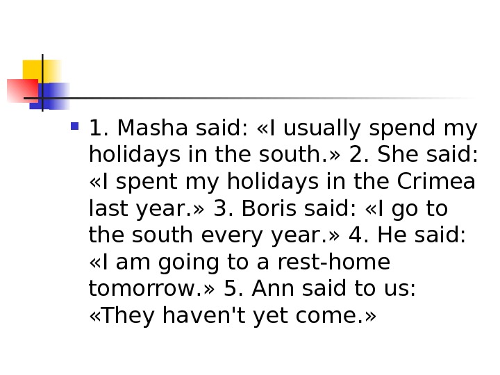  1. Masha said:  «I usually spend my holidays in the south. » 2. She