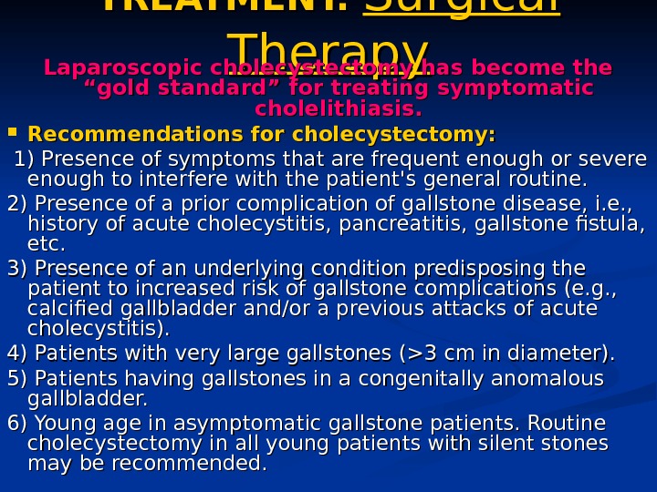 TREATMENT. Surgical Therapy Laparoscopic cholecystectomy has become the “gold standard” for treating symptomatic cholelithiasis.  Recommendations