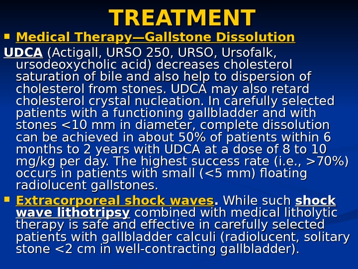 TREATMENT Medical Therapy—Gallstone Dissolution UDCA (Actigall, URSO 250, URSO, Ursofalk,  ursodeoxycholic acid) decreases cholesterol saturation