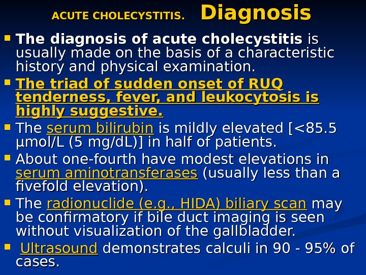 ACUTE CHOLECYSTITIS.   Diagnosis The diagnosis of acute cholecystitis is is usually made on the