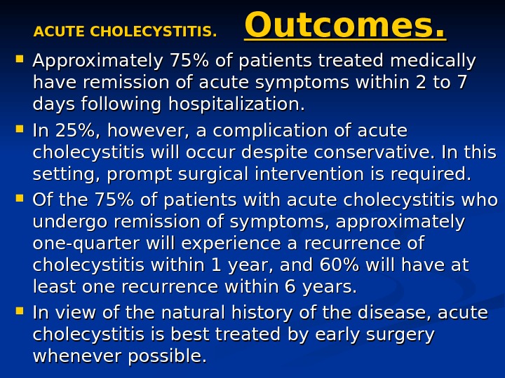 ACUTE CHOLECYSTITIS.  Outcomes.  Approximately 75 of patients treated medically have remission of acute symptoms