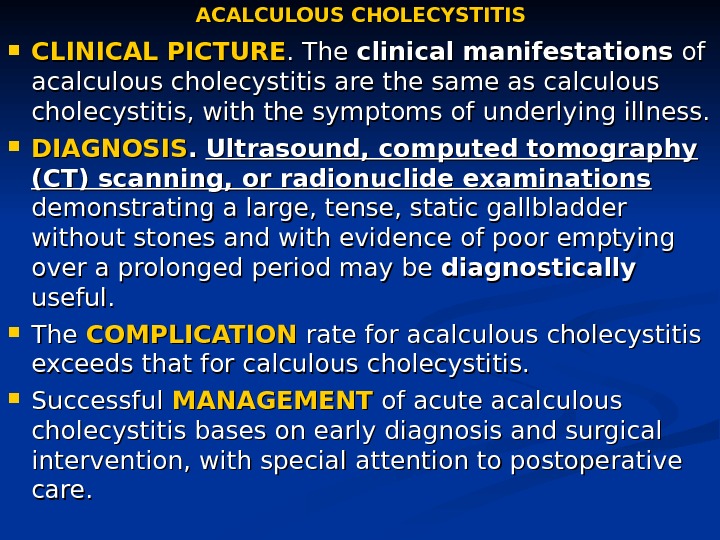 ACALCULOUS CHOLECYSTITIS CLINICAL PICTURE. The clinical manifestations of of acalculous cholecystitis are the same as calculous
