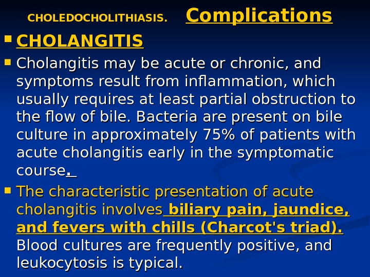 CHOLEDOCHOLITHIASIS.  Complications CHOLANGITIS Cholangitis may be acute or chronic, and symptoms result from inflammation, which