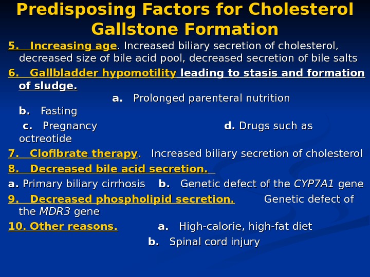 Predisposing Factors for Cholesterol Gallstone Formation 5. Increasing age. Increased biliary secretion of cholesterol,  decreased