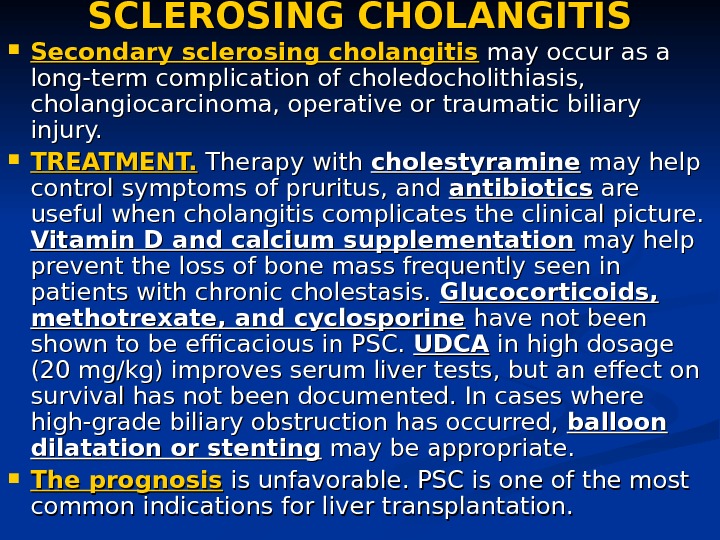 SCLEROSING CHOLANGITIS Secondary sclerosing cholangitis may occur as a long-term complication of choledocholithiasis,  cholangiocarcinoma, operative