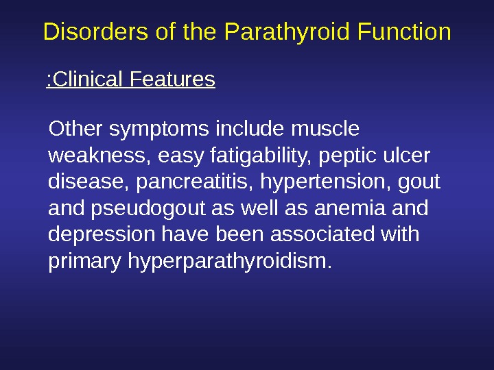  Disorders of the Parathyroid Function Other symptoms include muscle weakness, easy fatigability, peptic ulcer disease,