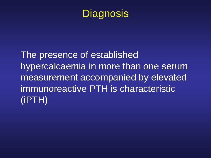   Diagnosis The presence of established hypercalcaemia in more than one serum measurement accompanied by