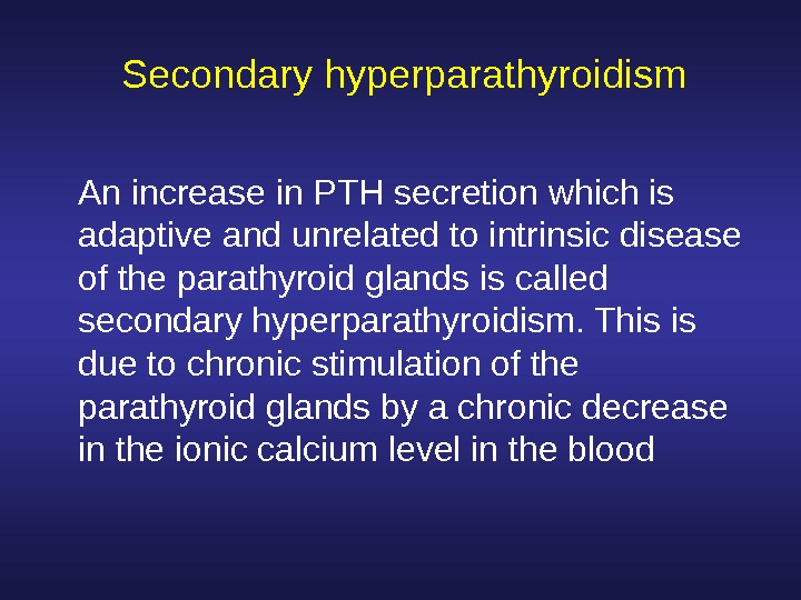  Secondary hyperparathyroidism An increase in PTH secretion which is adaptive and unrelated to intrinsic disease
