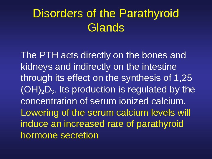  Disorders of the Parathyroid Glands The PTH acts directly on the bones and kidneys and