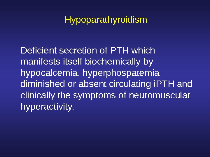  Hypoparathyroidism Deficient secretion of PTH which manifests itself biochemically by hypocalcemia, hyperphospatemia diminished or absent