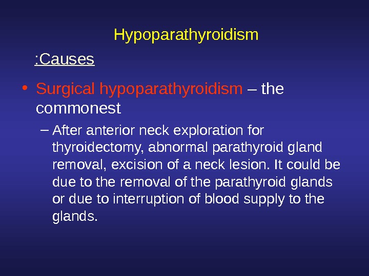  Hypoparathyroidism • Surgical hypoparathyroidism – the commonest – After anterior neck exploration for thyroidectomy, abnormal
