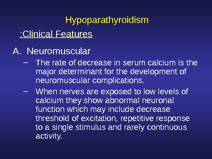  Hypoparathyroidism A. Neuromuscular – The rate of decrease in serum calcium is the major determinant