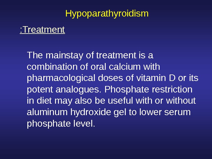 Hypoparathyroidism The mainstay of treatment is a combination of oral calcium with pharmacological doses of
