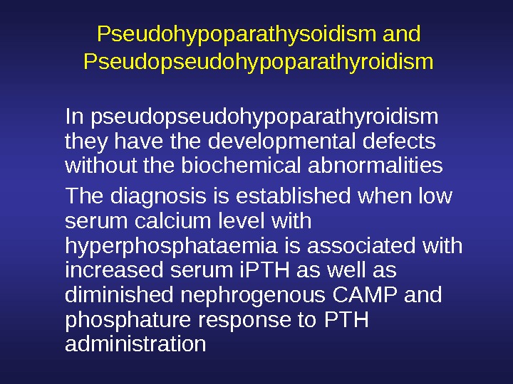  Pseudohypoparathysoidism and Pseudopseudohypoparathyroidism In pseudohypoparathyroidism they have the developmental defects without the biochemical abnormalities The