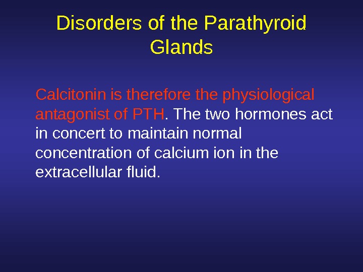  Disorders of the Parathyroid Glands Calcitonin is therefore the physiological antagonist of PTH. The two