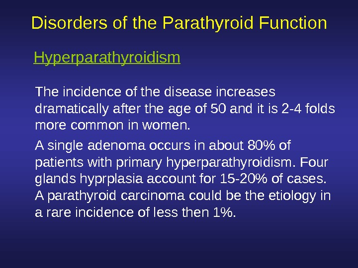  Disorders of the Parathyroid Function The incidence of the disease increases dramatically after the age