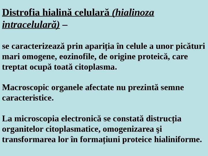 Distrofia hialină celulară (hialinoza intracelulară) –  se caracterizează prin apariţia în celule a unor picături