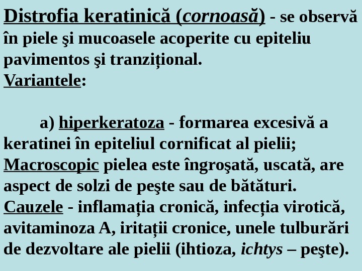 Distrofia keratinică ( cornoasă ) - se observă în piele şi mucoasele acoperite cu epiteliu pavimentos