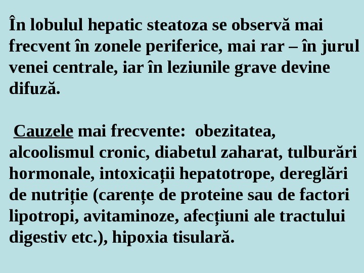 În lobulul hepatic steatoza se observă mai frecvent în zonele periferice, mai rar – în jurul