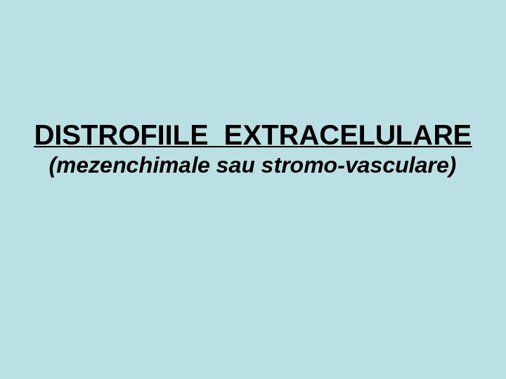 DISTROFIILE EXTRACELULARE  (mezenchimale sau stromo-vasculare) 