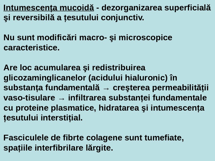 Intumescenţa mucoidă - dezorganizarea superficială şi reversibilă a ţesutului conjunctiv. Nu sunt modificări macro- şi microscopice