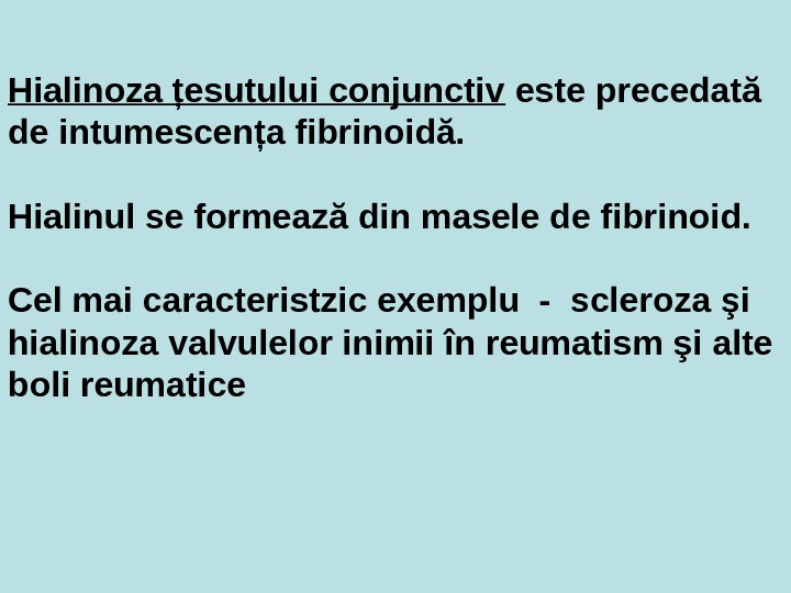 Hialinoza ţesutului conjunctiv este precedată de intumescenţa fibrinoidă. Hialinul se formează din masele de fibrinoid. 
