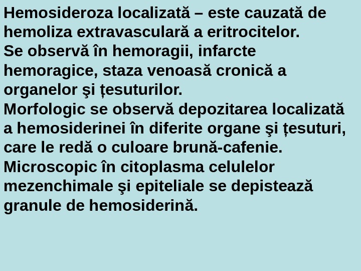 Hemosideroza localizată – este cauzată de hemoliza extravasculară a eritrocitelor.  Se observă în hemoragii, infarcte