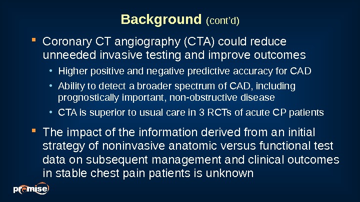 Background (cont’d) Coronary CT angiography (CTA) could reduce unneeded invasive testing and improve outcomes • Higher