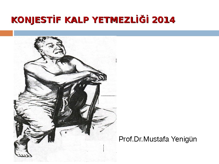 KONJESTİF KALP YETMEZLİĞİ 2014 Prof. Dr. Mustafa Yenigün 