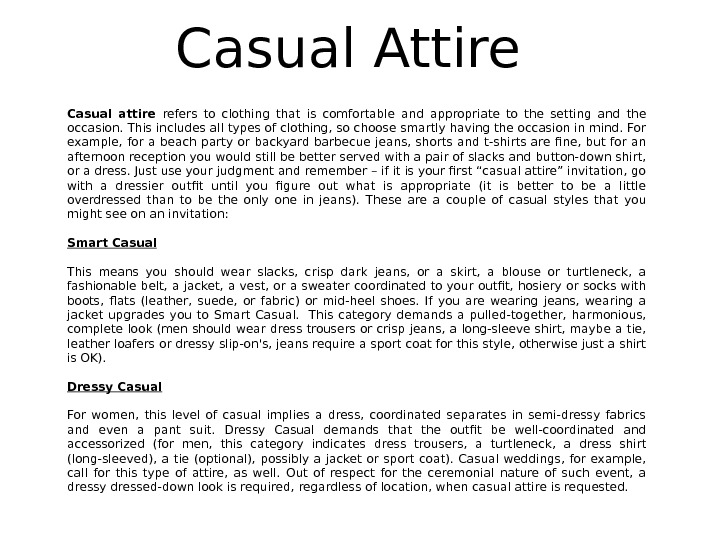 Casual Attire Casual attire refers to clothing that is comfortable and appropriate to the setting and