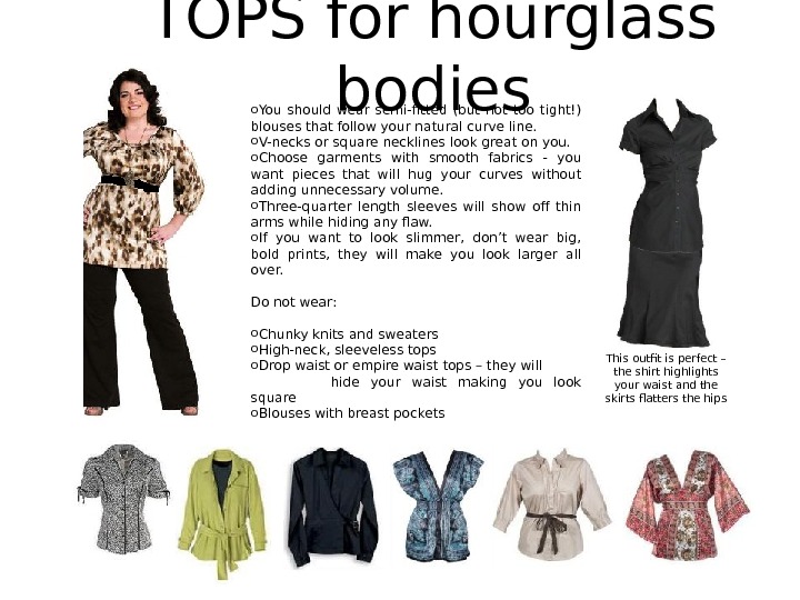 TOPS for hourglass bodies o You should wear semi-fitted (but not too tight!) blouses that follow