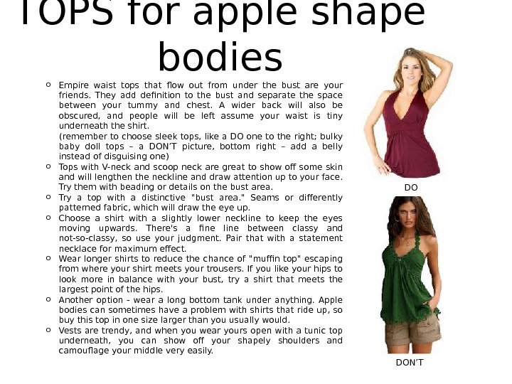 TOPS for apple shape bodies o Empire waist tops that flow out from under the bust