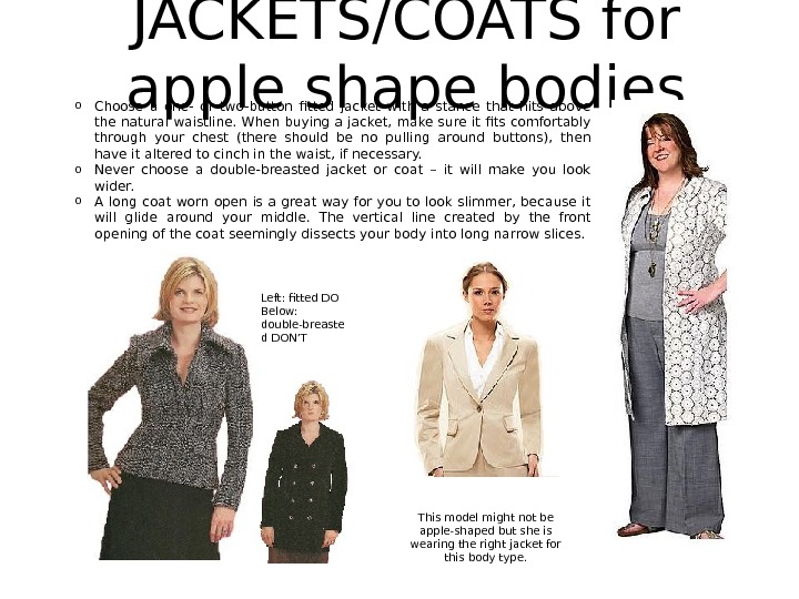 JACKETS/COATS for apple shape bodies o Choose a one- or two-button fitted jacket with a stance