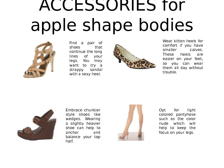 ACCESSORIES for apple shape bodies Opt for light colored pantyhose such as the color nude which