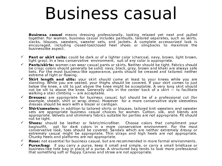 Business casual means dressing professionally,  looking relaxed yet neat and pulled together.  For women,