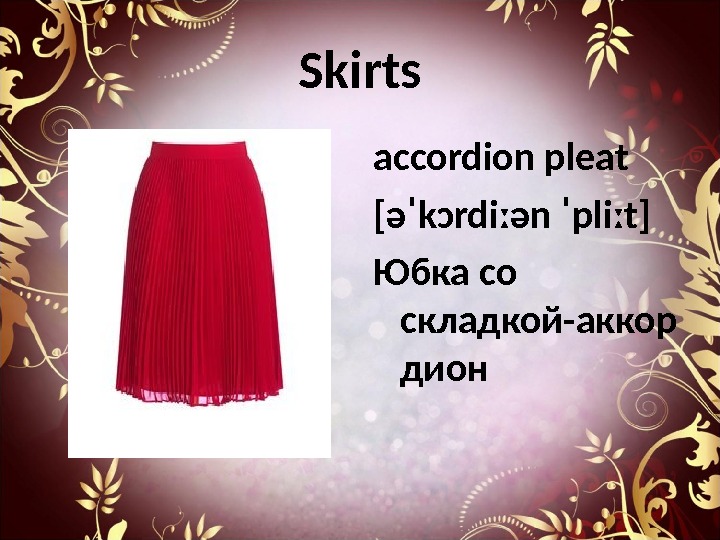 Skirts accordion pleat [əˈkɔrdiːən ˈpliːt] Юбка со складкой-аккор дион 