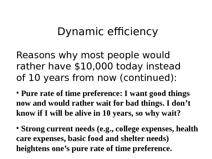 Dynamic efficiency Reasons why most people would rather have $10, 000 today instead of 10 years