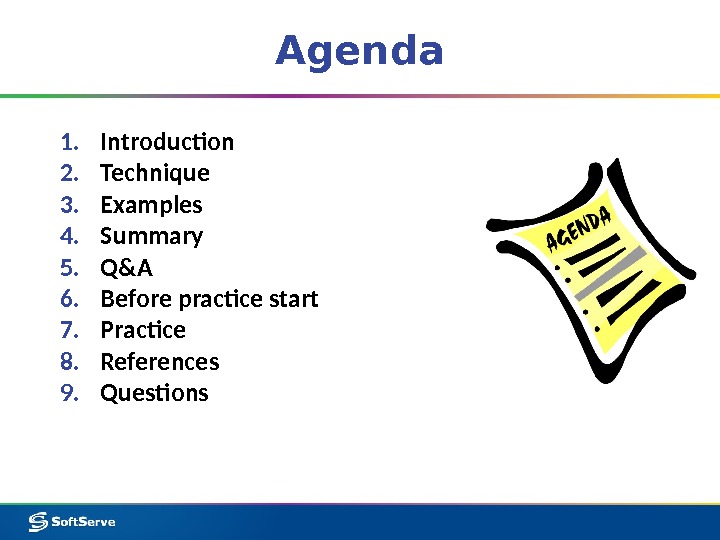 Agenda 1. Introduction 2. Technique 3. Examples 4. Summary 5. Q&A 6. Before practice start 7.