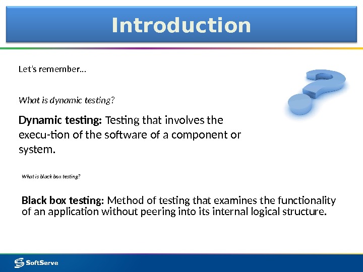 Introduction Let’s remember… Dynamic testing:  Testing that involves the execu-tion of the software of a
