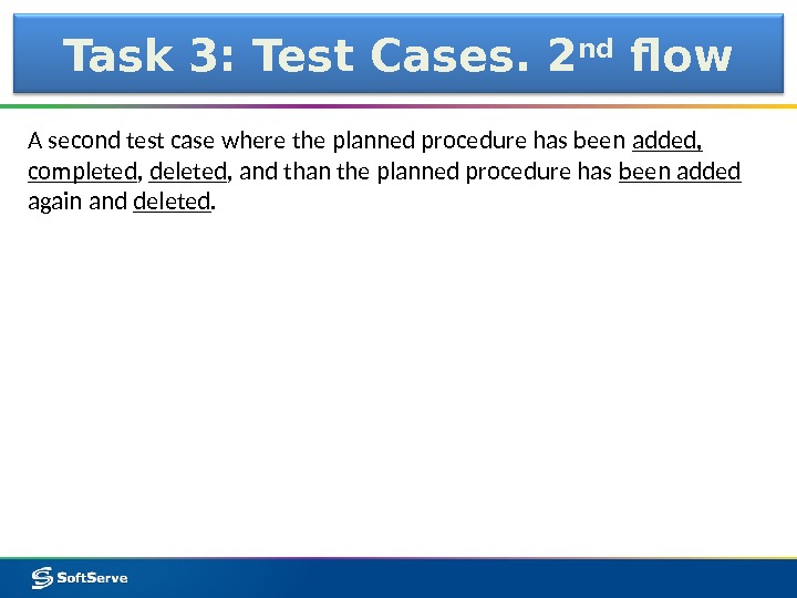 Task 3: Test Cases. 2 nd flow A second test case where the planned procedure has