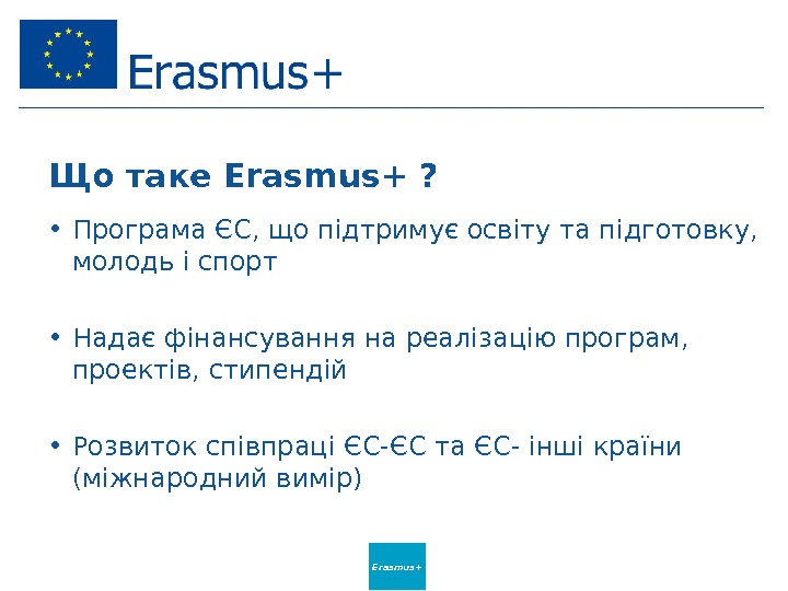 Erasmus+Що таке Erasmus+ ?  • Програма ЄС, що підтримує освіту та підготовку,  молодь і